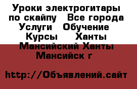 Уроки электрогитары по скайпу - Все города Услуги » Обучение. Курсы   . Ханты-Мансийский,Ханты-Мансийск г.